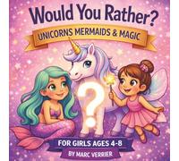 Would You Rather? Unicorns, Mermaids & Magic: The Big Book of Silly Questions for Girls Ages 4-8 - 80 Magical Illustrated Choices with Bonus Questions on Every Page