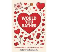 Would You Rather? Valentine’s Edition: Funny, Silly & Light-Hearted Valentine’s Day Questions (Would You Rather? Series)