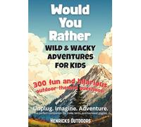 Would You Rather: Wild & Wacky Adventures for Kids (Henricks Outdoors: Would You Rather Series)