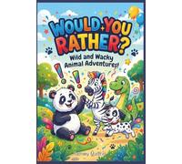Would You Rather? Wild & Wacky Animal Adventures!: Funny Would You Rather Questions for Kids Ages 4-7