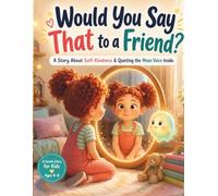 Would You Say That to a Friend?: A Children’s Book About Self-Kindness, Big Feelings, and Quieting Negative Self-Talk