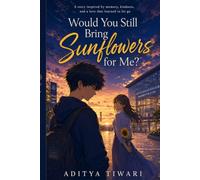 Would You Still Bring Sunflowers for Me?: A Story Inspired by Memory, Kindness, and a Love That Learned to Let Go
