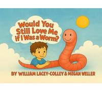 Would you still love me if I was a worm?: A Bedtime Story for Curious Kids and Loving Parents