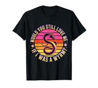 Would You Still Love Me If I Was A Wyrm - Camiseta
