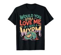Would You Still Love Me If I Was A Wyrm Internet Memes - Camiseta