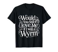 Would You Still Love Me If I Was A Wyrm Internet Memes - Camiseta