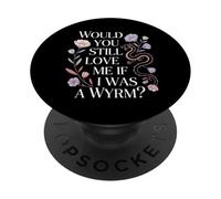 Would You Still Love Me If I Was A Wyrm Internet Memes |- PopSockets PopGrip Adhesivo