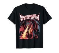 Would You Still Love Me If I Was A Wyrm Memes De Internet - Camiseta