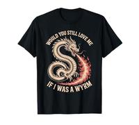 Would You Still Love Me If I Was A Wyrm Memes De Internet Camiseta