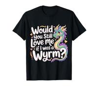 Would You Still Love Me If I Was A Wyrm Memes De Internet |- Camiseta