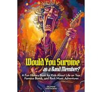 Would You Survive as a Band Member?: A Fun History Book for Kids About Life on Tour, Famous Bands, and Rock Music Adventures (History for Kids)
