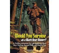 Would You Survive as a Black Bear Hunter?: A Thrilling Adventure for Kids Exploring Black Bear Hunting, Survival Skills, and Nature Fun (History For Kids)