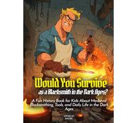 Would You Survive as a Blacksmith in the Dark Ages?: A Fun History Book for Kids About Medieval Blacksmithing, Tools, and Daily Life in the Dark Ages (History for Kids)