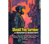 Would You Survive as a Bounty Hunter in a Dystopian Future?: A Thrilling Adventure for Kids Exploring Bounty Hunting, Survival Skills, and Dystopian Challenges (History For Kids)