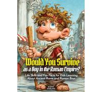 Would You Survive as a Boy in the Roman Empire?: Life Skills and Fun Facts for Kids Learning About Ancient Rome and Roman Boys (History For Kids)