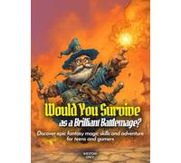 Would You Survive as a Brilliant Battlemage?: Discover epic fantasy magic skills and adventure for teens and gamers (History For Kids)