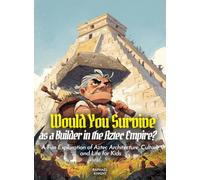 Would You Survive as a Builder in the Aztec Empire?: A Fun Exploration of Aztec Architecture, Culture, and Life for Kids (History for Kids)