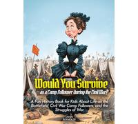 Would You Survive as a Camp Follower during the Civil War?: A Fun History Book for Kids About Life on the Battlefield, Civil War Camp Followers, and the Struggles of War (History For Kids)