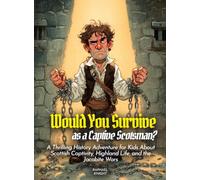 Would You Survive as a Captive Scotsman?: A Thrilling History Adventure for Kids About Scottish Captivity, Highland Life, and the Jacobite Wars (History for Kids)