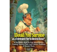 Would You Survive as a Celebrated Chef in Ancient Rome?: A Fun History Book for Kids About Roman Cooking, Famous Chefs, and Culinary Traditions of Ancient Rome (History For Kids)