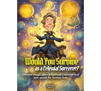 Would You Survive as a Celestial Sorcerer?: Discover magic powers mythical creatures and epic quests for fantasy fans (History For Kids)