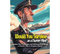 Would You Survive as a Charter Pilot?: Explore the Challenges and Adventures of Being a Charter Pilot in Aviation History (History For Kids)