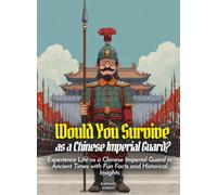 Would You Survive as a Chinese Imperial Guard?: Experience Life as a Chinese Imperial Guard in Ancient Times with Fun Facts and Historical Insights (History For Kids)