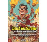 Would You Survive as a Circus Performer in Ancient Rome?: Learn about roman gladiators entertainment and daily life for kids (History For Kids)