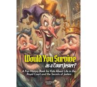 Would You Survive as a Court Jester?: A Fun History Book for Kids About Life in the Royal Court and the Secrets of Jesters (History For Kids)