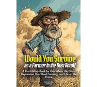 Would You Survive as a Farmer in the Dust Bowl?: A Fun History Book for Kids About the Great Depression, Dust Bowl Farming, and Life on the Prairie (History For Kids)