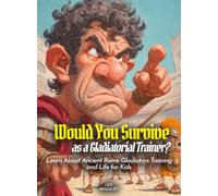 Would You Survive as a Gladiatorial Trainer?: Would You Survive as a Gladiatorial Trainer Learn About Ancient Rome Gladiators Training and Life for Kids (History For Kids)