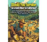 Would You Survive as a Gold Miner in California?: A Fun History Book for Kids About the California Gold Rush, Miners' Life, and Gold Fever Adventures (History For Kids)