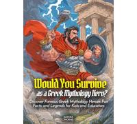 Would You Survive as a Greek Mythology Hero?: Discover Famous Greek Mythology Heroes Fun Facts and Legends for Kids and Educators (History For Kids)