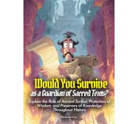 Would You Survive as a Guardian of Sacred Texts?: Explore the Role of Ancient Scribes, Protectors of Wisdom, and Preservers of Knowledge Throughout History (History For Kids)