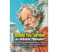 Would You Survive as a Hellenistic Philosopher?: Explore the Lives and Ideas of Ancient Thinkers in Hellenistic Greece, Including Socrates, Plato, and Aristotle for Kids (History For Kids)