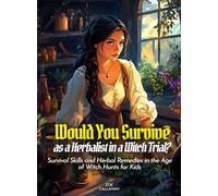 Would You Survive as a Herbalist in a Witch Trial?: Survival Skills and Herbal Remedies in the Age of Witch Hunts for Kids (History For Kids)