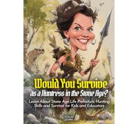 Would You Survive as a Huntress in the Stone Age?: Learn About Stone Age Life Prehistoric Hunting Skills and Survival for Kids and Educators (History For Kids)