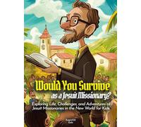 Would You Survive as a Jesuit Missionary?: Exploring Life, Challenges, and Adventures of Jesuit Missionaries in the New World for Kids (History For Kids)
