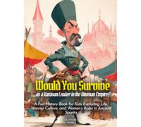 Would You Survive as a Karavan Leader in the Ottoman Empire?: An Exciting History Adventure for Kids About Ottoman Life, Trade Routes, and Cultural Encounters (History For Kids)
