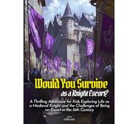 Would You Survive as a Knight Escort?: A Thrilling Adventure for Kids Exploring Life as a Medieval Knight and the Challenges of Being an Escort in the 16th Century (History For Kids)