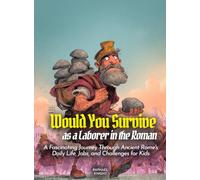 Would You Survive as a Laborer in the Roman Empire?: A Fascinating Journey Through Ancient Rome's Daily Life, Jobs, and Challenges for Kids (History for Kids)