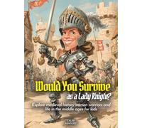 Would You Survive as a Lady Knight?: Explore medieval history women warriors and life in the middle ages for kids (History For Kids)