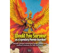 Would You Survive as a Legendary Phoenix Guardian?: Discover fantasy adventures magic powers and mythical creatures for kids and teens