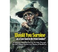 Would You Survive as a Lost Soul in the Irish Famine?: A Gripping Historical Journey for Kids Through the Irish Potato Famine and Stories of Resilience (History For Kids)