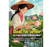 Would You Survive as a Lotus Farmer in Ancient China?: A Fun Kids' Guide to Ancient Chinese Farming, Culture, and Daily Life (History For Kids)