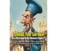 Would You Survive as a Merchant in the Ottoman Empire?: Explore Ottoman Empire Trade Routes Daily Life and Challenges for Kids and Educators (History For Kids)
