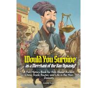 Would You Survive as a Merchant of the Han Dynasty?: A Fun History Book for Kids About Ancient China, Trade Routes, and Life in the Han Dynasty (History for Kids)