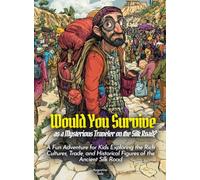 Would You Survive as a Mysterious Traveler on the Silk Road?: A Fun Adventure for Kids Exploring the Rich Cultures, Trade, and Historical Figures of the Ancient Silk Road (History For Kids)