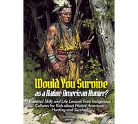 Would You Survive as a Native American Hunter?: Essential Skills and Life Lessons from Indigenous Cultures for Kids about Native American Hunting and Survival (History For Kids)