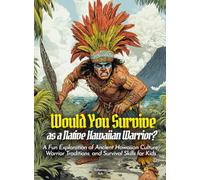 Would You Survive as a Native Hawaiian Warrior?: A Fun Exploration of Ancient Hawaiian Culture, Warrior Traditions, and Survival Skills for Kids (History For Kids)